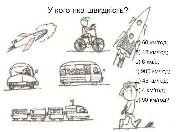 У кого яка швидкість?а) 60 км/год;б) 18 км/год;в) 6 км/с;г) 900 км/год;д)