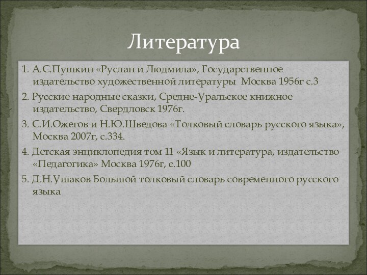 1. А.С.Пушкин «Руслан и Людмила», Государственное издательство художественной литературы Москва 1956г с.32.