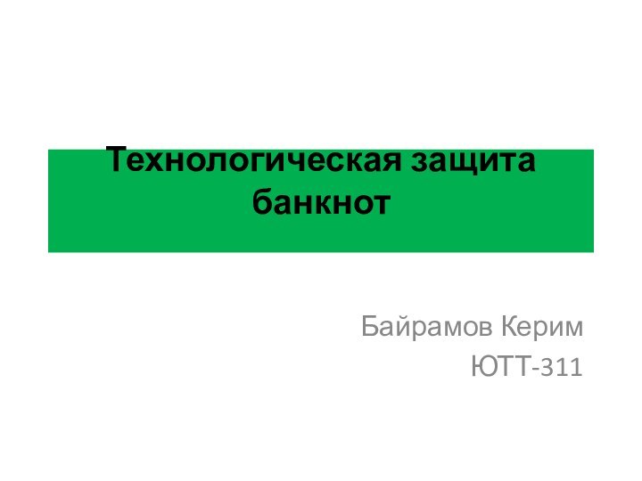 Технологическая защита банкнот Байрамов КеримЮТТ-311