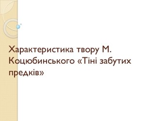 Характеристика твору М.Коцюбинського Тіні забутих предків