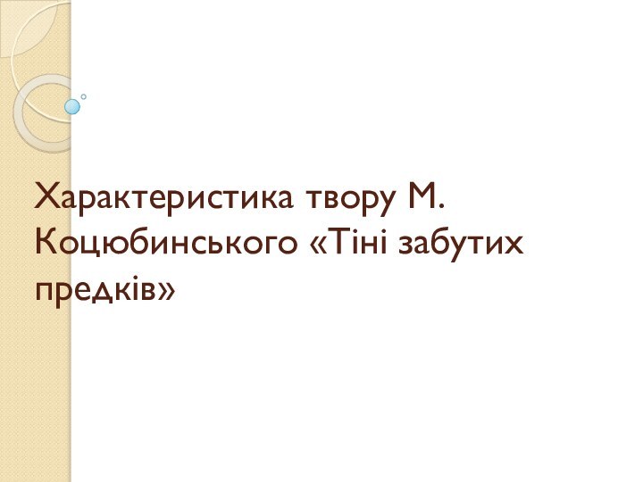 Характеристика твору М.Коцюбинського «Тіні забутих предків»