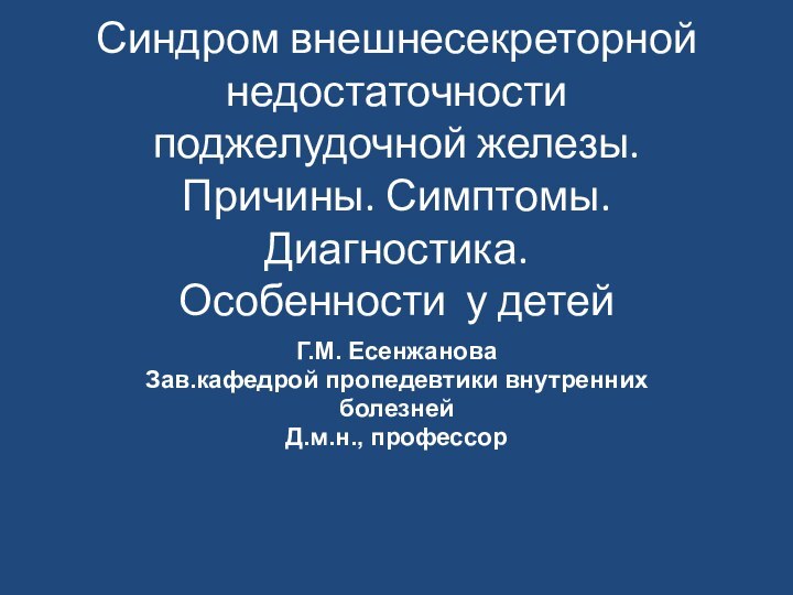 Синдром внешнесекреторной недостаточности поджелудочной железы. Причины. Симптомы. Диагностика.   Особенности у