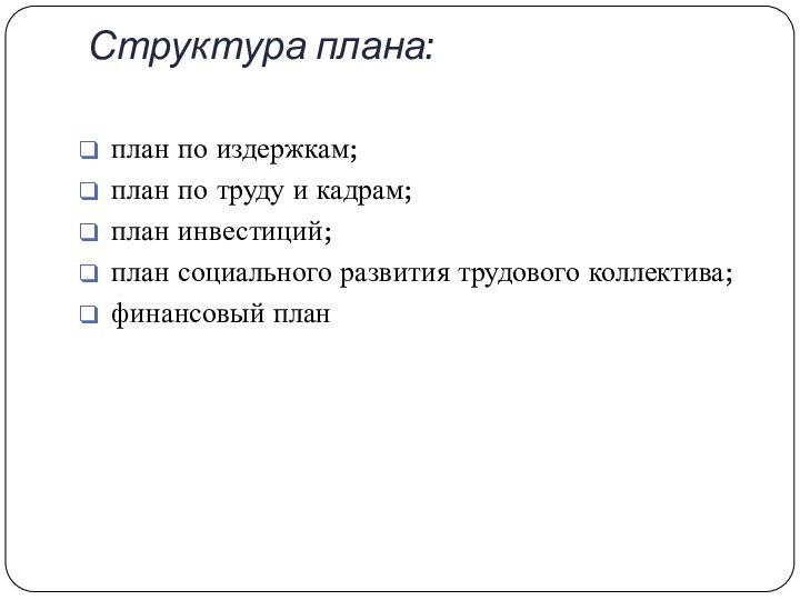 Структура плана: план по издержкам;план по труду и кадрам;план инвестиций;план социального развития трудового коллектива;финансовый план