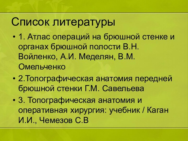 Список литературы1. Атлас операций на брюшной стенке и органах брюшной полости В.Н.