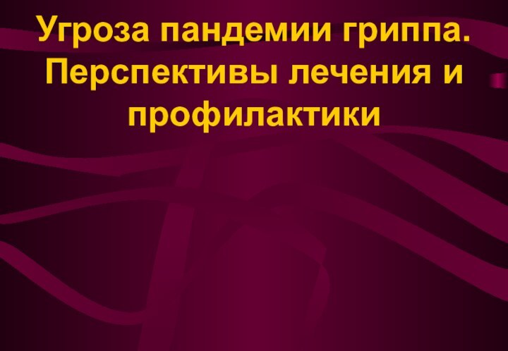 Угроза пандемии гриппа. Перспективы лечения и профилактики