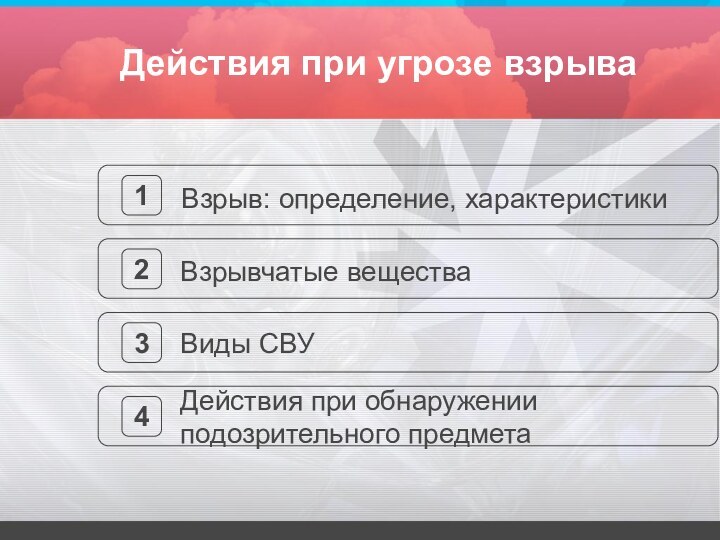 Действия при угрозе взрыва1Взрыв: определение, характеристики2Взрывчатые вещества3Виды СВУ4Действия при обнаруженииподозрительного предмета