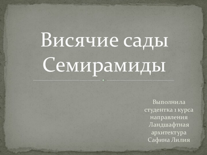 Выполнила студентка 1 курса направления Ландшафтная архитектура Сафина ЛилияВисячие сады Семирамиды