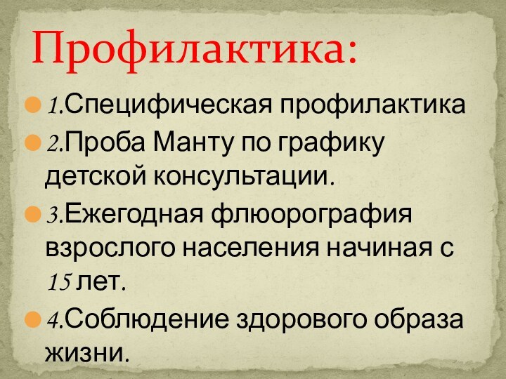 1.Специфическая профилактика2.Проба Манту по графику детской консультации.3.Ежегодная флюорография взрослого населения начиная с