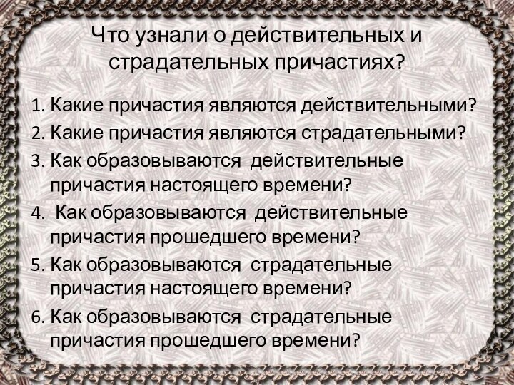 Что узнали о действительных и страдательных причастиях?1. Какие причастия являются действительными?2. Какие