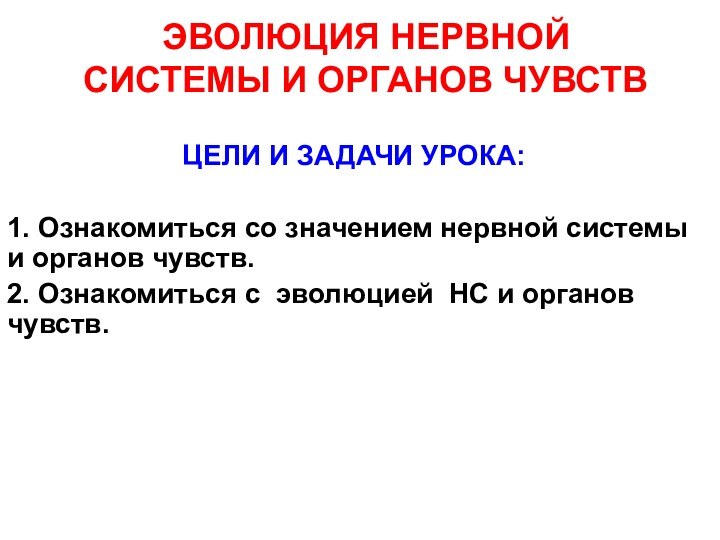 ЭВОЛЮЦИЯ НЕРВНОЙ СИСТЕМЫ И ОРГАНОВ ЧУВСТВЦЕЛИ И ЗАДАЧИ УРОКА:1. Ознакомиться со значением