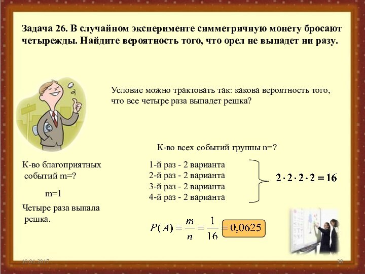 Задача 26. В случайном эксперименте симметричную монету бросают четырежды. Найдите вероятность того,