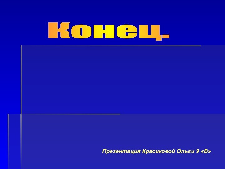 Конец.Презентация Красиковой Ольги 9 «В»