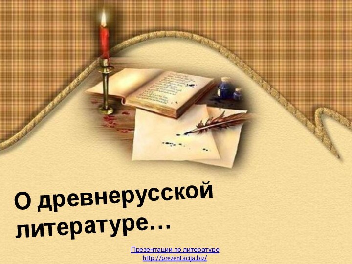 О древнерусской литературе…Презентации по литературеhttp://prezentacija.biz/