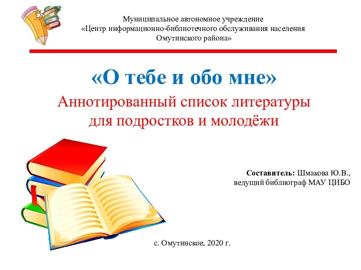 Муниципальное автономное учреждение «Центр информационно-библиотечного обслуживания населения Омутинского района»«О тебе и обо