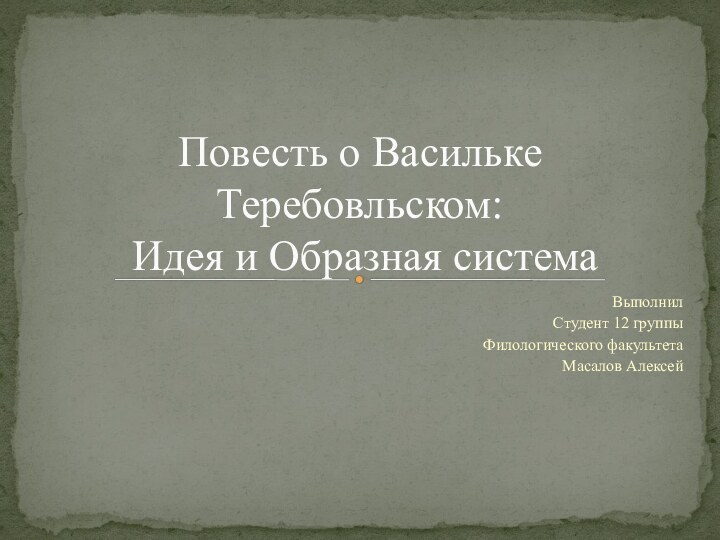 ВыполнилСтудент 12 группыФилологического факультетаМасалов АлексейПовесть о Васильке