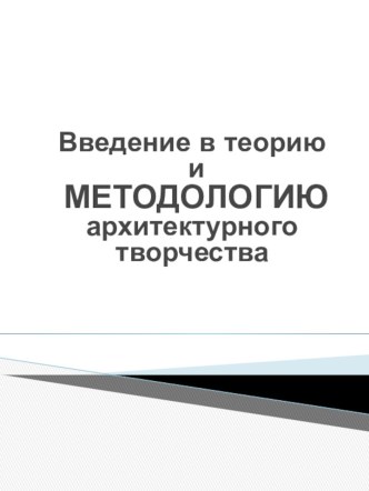 Введение в теорию иМЕТОДОЛОГИЮ архитектурного творчества