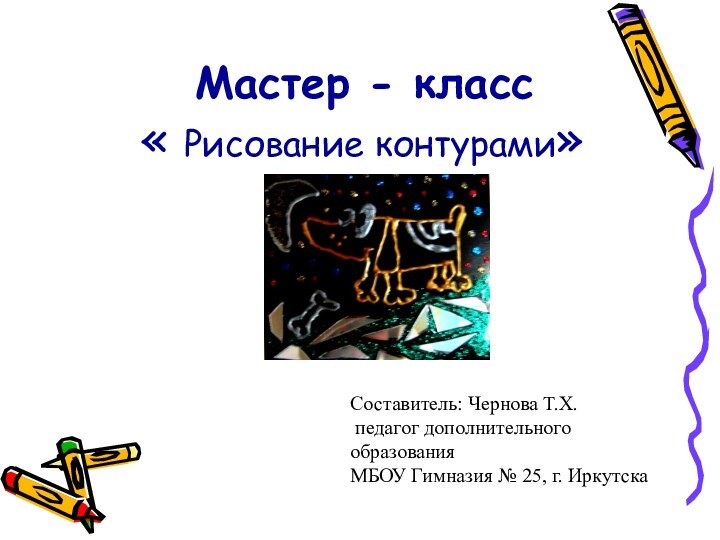 Мастер - класс « Рисование контурами» Составитель: Чернова Т.Х. педагог дополнительного образования