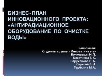 Бизнес-план инновационного проекта:Антирадиационное оборудование по очистке воды