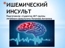 ИШЕМИЧЕСКИЙ ИНСУЛЬТ Подготовила: студентка 407 группы лечебного факультета Потапова Антонина