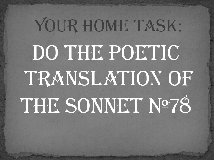 Do the poetic translation of the Sonnet №78Your home task:
