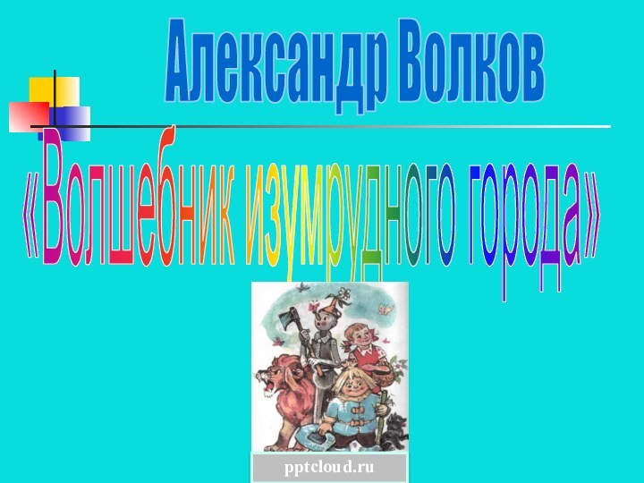 «Волшебник изумрудного города»Александр Волков