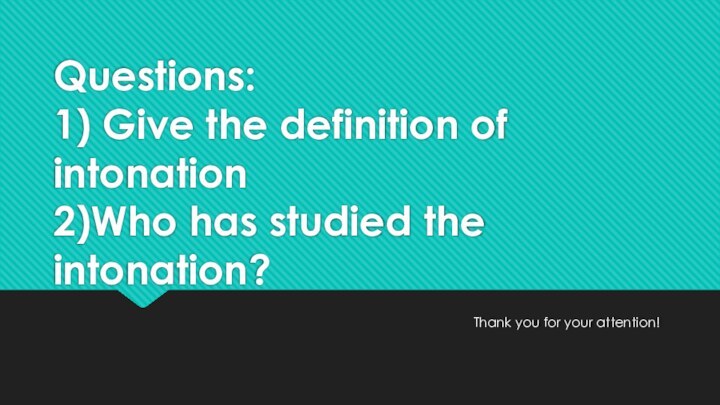 Questions: 1) Give the definition of intonation 2)Who has studied the intonation?