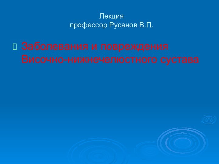 Лекция профессор Русанов В.П.Заболевания и повреждения Височно-нижнечелюстного сустава