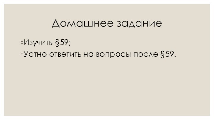 Домашнее заданиеИзучить §59;Устно ответить на вопросы после §59.