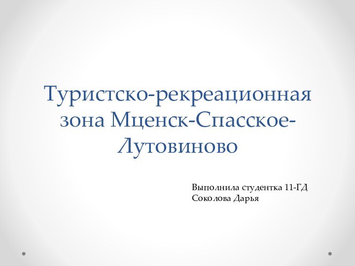 Туристско-рекреационная зона Мценск-Спасское-ЛутовиновоВыполнила студентка 11-ГДСоколова Дарья