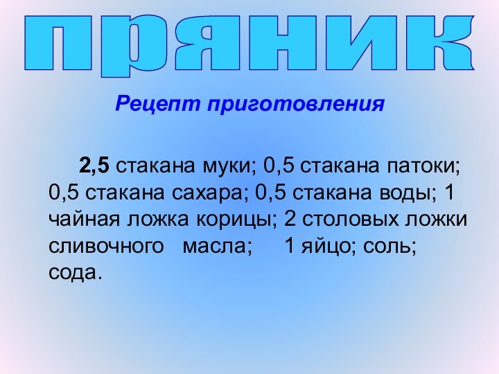 Рецепт приготовления    2,5 стакана муки; 0,5 стакана патоки; 0,5