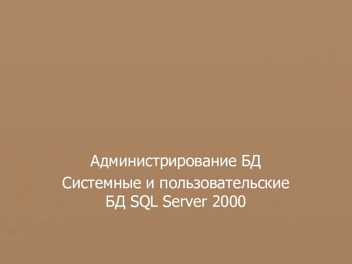 Администрирование БДСистемные и пользовательские БД SQL Server 2000