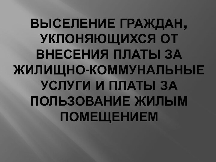 Выселение граждан, уклоняющихся от внесения платы за жилищно-коммунальные услуги и платы за пользование жилым помещением