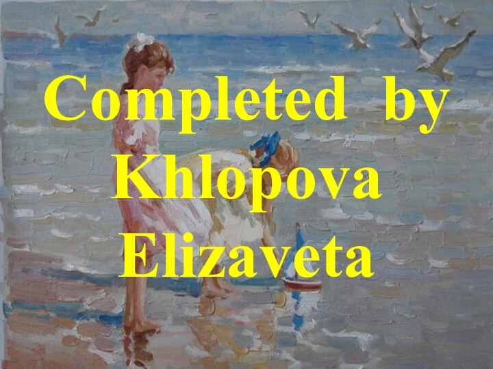 Completed by Khlopova Elizaveta