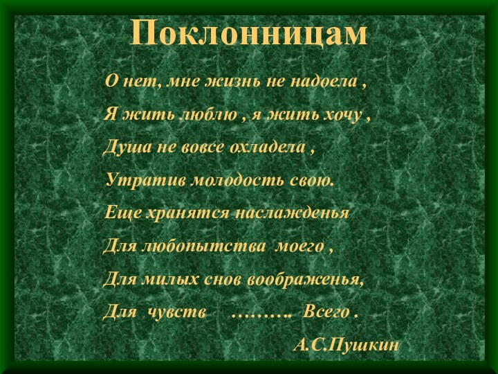 ПоклонницамО нет, мне жизнь не надоела ,Я жить люблю , я жить