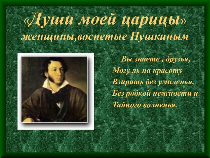 «Души моей царицы» женщины,воспетые Пушкиным   Вы знаете , друзья,Могу ль