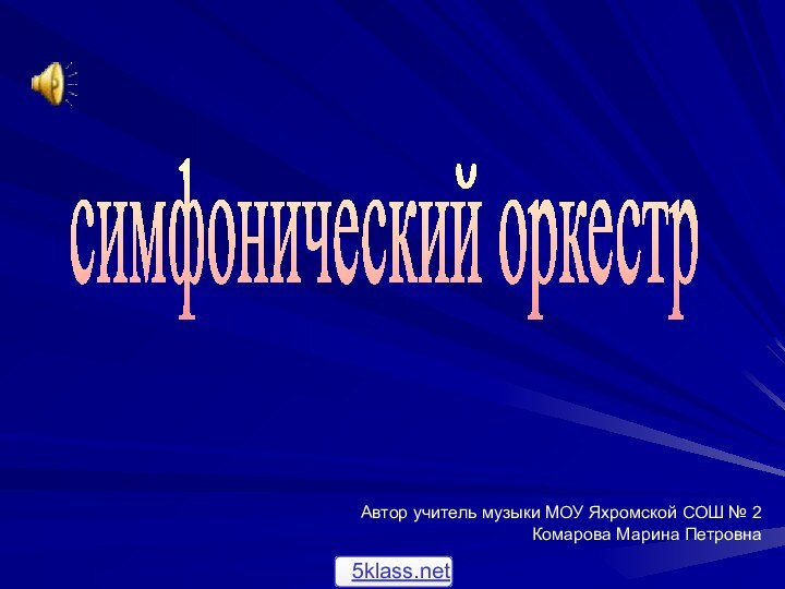 симфонический оркестрАвтор учитель музыки МОУ Яхромской СОШ № 2 Комарова Марина Петровна