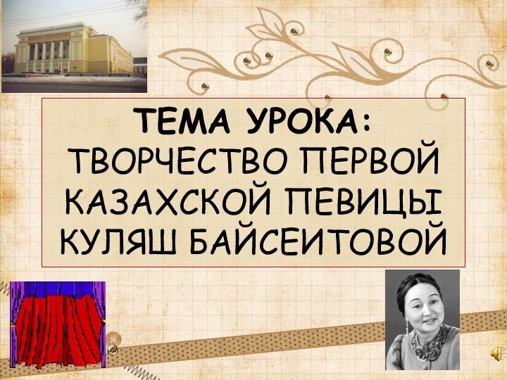 Тема урока:Творчество первой казахской певицыКуляш Байсеитовой