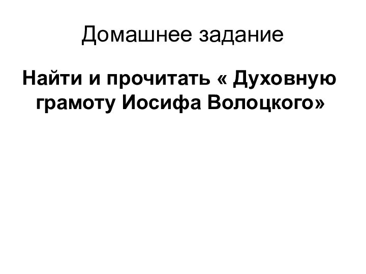 Домашнее заданиеНайти и прочитать « Духовную грамоту Иосифа Волоцкого»