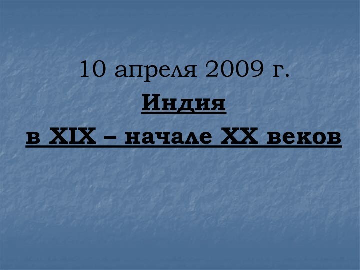 10 апреля 2009 г.Индия в XIX – начале ХХ веков