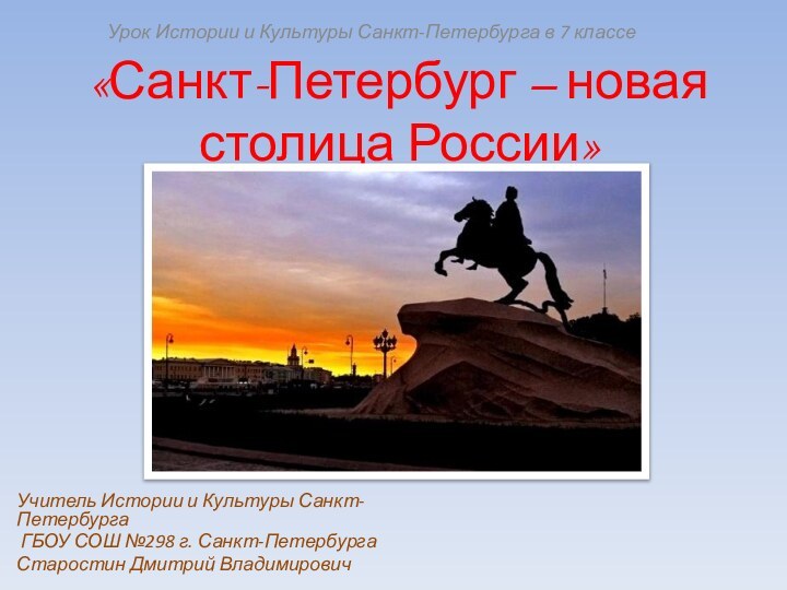 «Санкт-Петербург – новая столица России»Урок Истории и Культуры Санкт-Петербурга в 7 классеУчитель