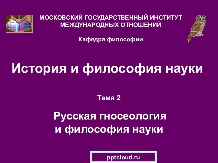 История и философия наукиТема 2   Русская гносеология и философия наукиМОСКОВСКИЙ