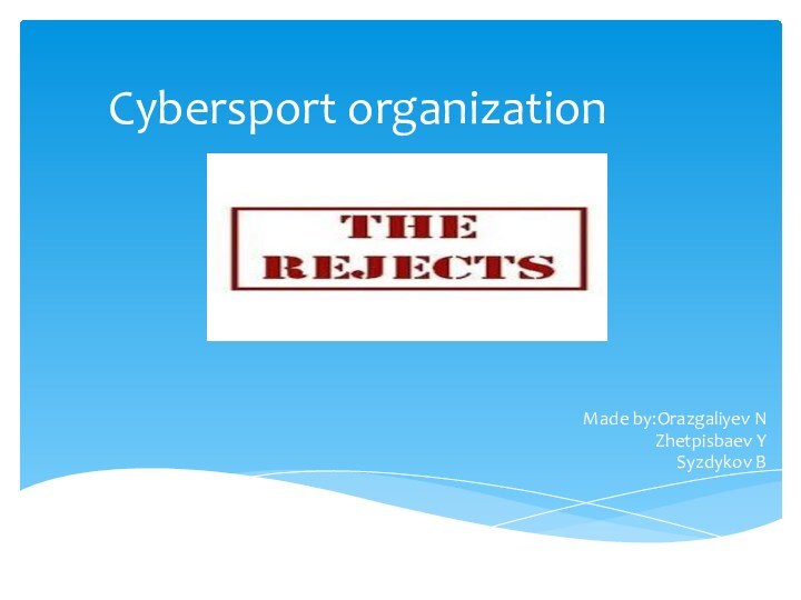 Cybersport organization Made by:Orazgaliyev NZhetpisbaev YSyzdykov B