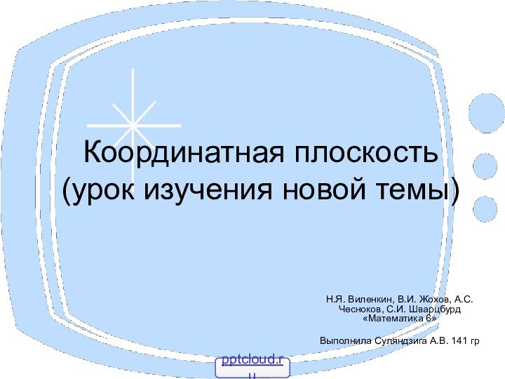 Координатная плоскость (урок изучения новой темы)Н.Я. Виленкин, В.И. Жохов, А.С. Чесноков, С.И.