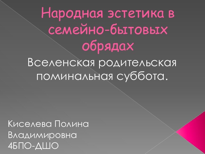 Народная эстетика в семейно-бытовых обрядахВселенская родительская поминальная суббота. Киселева Полина Владимировна4БПО-ДШО