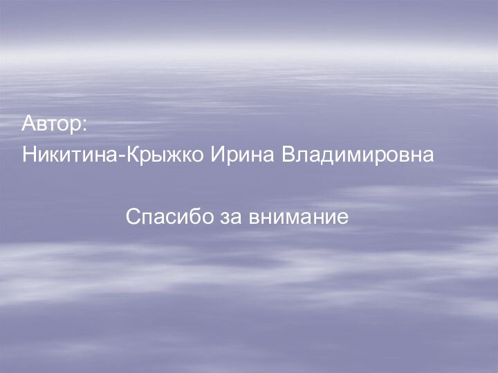 Автор:Никитина-Крыжко Ирина Владимировна         Спасибо за внимание