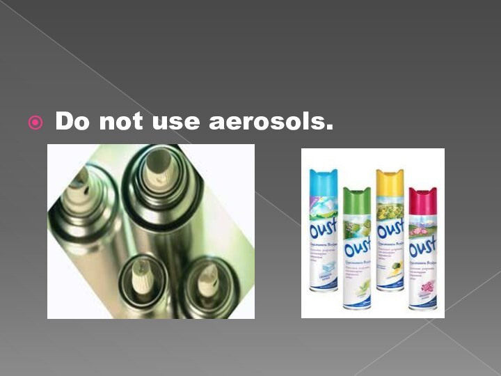 Do not use aerosols.