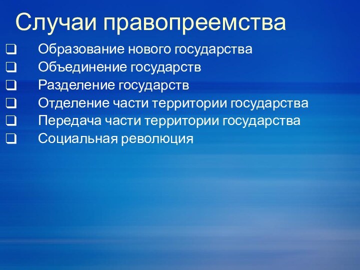 Случаи правопреемстваОбразование нового государстваОбъединение государствРазделение государствОтделение части территории государстваПередача части территории государстваСоциальная революция