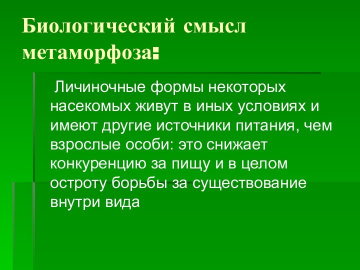 Биологический смысл метаморфоза:	Личиночные формы некоторых насекомых живут в иных условиях и имеют