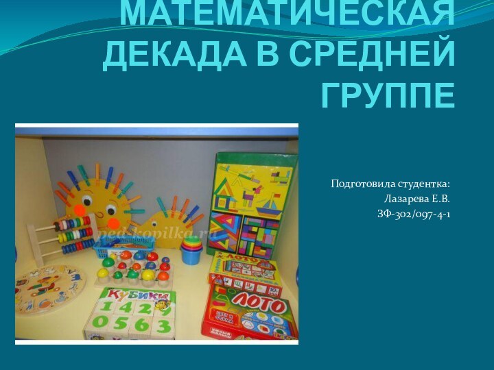 МАТЕМАТИЧЕСКАЯ ДЕКАДА В СРЕДНЕЙ ГРУППЕПодготовила студентка:Лазарева Е.В.ЗФ-302/097-4-1