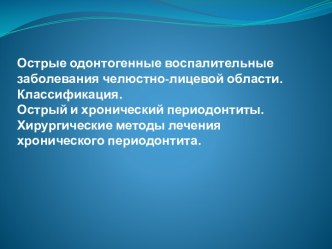 Острые одонтогенные воспалительные заболевания челюстно-лицевой области. Классификация. Острый и хронический периодонтиты. Хирургические методы лечения хронического периодонтита.